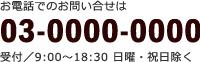 お電話でのお問い合せは03-0000-0000（受付/ 9:00～18:30 日曜・祝日除く）